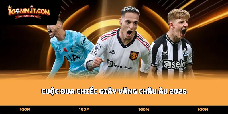 Cuộc đua Chiếc giày vàng châu Âu 2026