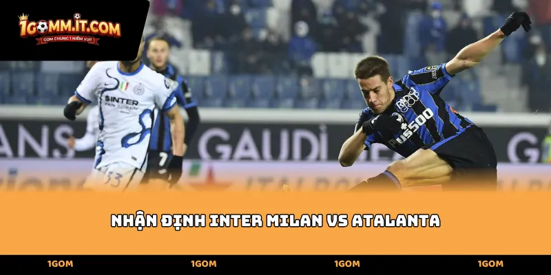Tương quan lực lượng trong bản nhận định Inter Milan vs Atalanta